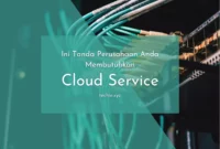 Ini Tanda Perusahaan Anda Membutuhkan Cloud Service